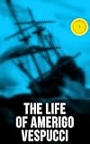 The Life Of Amerigo Vespucci Biography Letters Narratives Personal Accounts Historical Documents Including Letters To Lorenzo Di Medici Seigneury Records Of Bartolom De Las Casas
