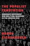 The Populist Temptation Economic Grievance And Political Reaction In The Modern Era English Edition