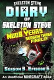 Diary Of Minecraft Skeleton Steve The Noob Years Season 3 Episode 6 Book 18 Unofficial Minecraft Books For Kids Teens Nerds Adventure Fan Fiction Collection Skeleton Steve The Noob Years