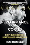 The Performance Cortex How Neuroscience Is Redefining Athletic Genius English Edition