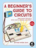 A Beginners Guide To Circuits Nine Simple Projects With Lights Sounds And More English Edition