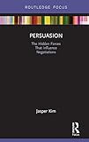 Persuasion The Hidden Forces That Influence Negotiations Routledge Focus On Business And Management English Edition