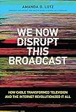 We Now Disrupt This Broadcast How Cable Transformed Television And The Internet Revolutionized It All The Mit Press English Edition