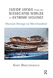 Inside Views From The Dissociated Worlds Of Extreme Violence Human Beings As Merchandise English Edition