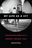 My Life As A Spy Investigations In A Secret Police File English Edition