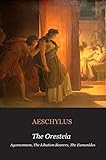 The Oresteia Agamemnon The Libation Bearers The Eumenides Agamemnon The Libation Bearers The Eumenides Illustrated English Edition