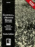 Guatemala A Silenced History 19441989 Volume I Revolution And Liberation 19441963