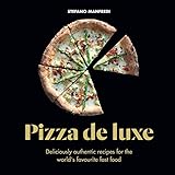 Pizza De Luxe Deliciously Authentic Recipes For The Worlds Favourite Fast Food English Edition