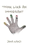 Think Like An Immigrant 7 Immigrant Mindsets That Will Change Your Life English Edition