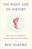 The Right Side Of History How Reason And Moral Purpose Made The West Great English Edition