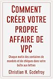 Comment Crer Votre Propre Affaire De Vpc Chaque Matin Des Centaines De Mandats Et De Chques Dans Votre Bote Aux Lettres Copywriting Et Marketing Internet T 5