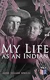 My Life As An Indian The Story Of A Red Woman And A White Man In The Lodges Of The Blackfeet English Edition