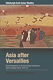 Asia After Versailles Asian Perspectives On The Paris Peace Conference And The Interwar Order 191933 Edinburgh East Asian Studies English Edition