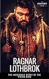 Ragnar Lothbrok The Incredible Story Of The Viking King The Entire Life Story Biography Facts Quotes Great Biographies Book 8 English Edition