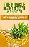 The Miracle Healing Of Cbd Oil And Hemp Oil The Beginners Essential Guide To Cbd Oil And Hemp Oil In Treating Cancer Diabetes Fibroid Sleep Disorder For A Better Living English Edition