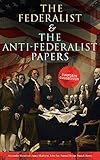 The Federalist The Antifederalist Papers Complete Collection Including The Us Constitution Declaration Of Independence Bill Of Rights Important Documents By The Founding Fathers More