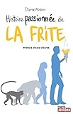 Histoire Passionn%C3%A9e De La Frite: Histoire Originale Et D%C3%A9cal%C3%A9e