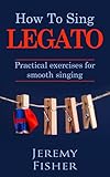 How To Sing Legato Practical Exercises For Smooth Singing How To Music Book 1 English Edition