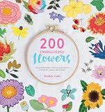 200 Embroidered Flowers Hand Embroidery Stitches And Projects For Flowers Leaves And Foliage English Edition