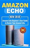 Amazon Echo New 2018 Amazon Echo Beginners User Guide To Master Your Amazon Echo Alexa Amazon Alexa Echo Dot 2018 Manual Apps Book 1 English Edition
