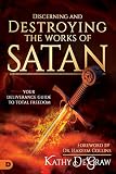Discerning And Destroying The Works Of Satan Your Deliverance Guide To Total Freedom English Edition
