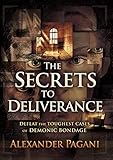 The Secrets To Deliverance Defeat The Toughest Cases Of Demonic Bondage English Edition