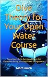 Dive Theory For Your Open Water Course Prepare And Spend More Time Diving And Less In The Classroom During Your Diving Course For Beginners Of Recreational Education Series Book 1 English Edition