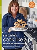 Cook Like A Pro Recipes And Tips For Home Cooks A Barefoot Contessa Cookbook