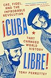 Cuba Libre Che Fidel And The Improbable Revolution That Changed World History English Edition