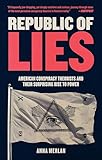 Republic Of Lies American Conspiracy Theorists And Their Surprising Rise To Power