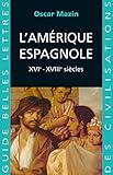 Lamrique Espagnole Xvie Xviiie Sicles Guides Belles Lettres Des Civilisations T 18