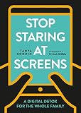 Stop Staring At Screens A Digital Detox For The Whole Family The Perfect Secret Santa Present English Edition