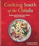 Cooking South Of The Clouds Recipes And Stories From Chinas Yunnan Province English Edition