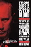 From Russia With Blood The Kremlins Ruthless Assassination Program And Vladimir Putins Secret War On The West English Edition