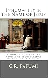 Inhumanity In The Name Of Jesus Volume Ii Clergy Sex Abuse The Indifference Of The Last Six Popes English Edition