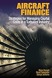 Aircraft Finance Strategies For Managing Capital Costs In A Turbulent Industry English Edition