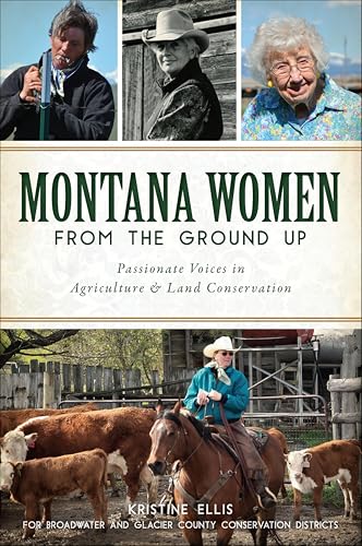 Montana Women From The Ground Up: Passionate Voices in Agriculture & Land Conservation (By: Kristine E. Ellis) cover