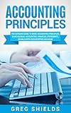 Accounting Principles The Ultimate Guide To Basic Accounting Principles Gaap Accrual Accounting Financial Statements Double Entry Bookkeeping And More