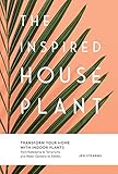 The Inspired Houseplant Transform Your Home With Indoor Plants From Kokedama To Terrariums And Water Gardens To Edibles