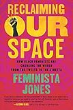 Reclaiming Our Space How Black Feminists Are Changing The World From The Tweets To The Streets English Edition