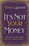 Its Not Your Money How To Live Fully From Divine Abundance English Edition