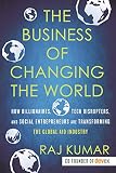 The Business Of Changing The World How Billionaires Tech Disrupters And Social Entrepreneurs Are Transforming The Global Aid Industry English Edition