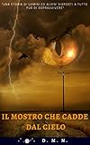 Il Mostro Che Cadde Dal Cielo Una Storia Di Alieni E Uomini Disposti A Tutto Pur Di Sopravvivere Italian Edition