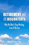 Retirement And Its Discontents Why We Wont Stop Working Even If We Can English Edition