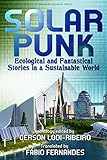 Solarpunk Ecological And Fantastical Stories In A Sustainable World English Edition