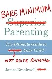 Bare Minimum Parenting The Ultimate Guide To Not Quite Ruining Your Child English Edition