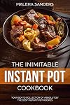 The Inimitable Instant Pot Cookbook: Your Go-to Collection of absolutely the best Instant Pot recipes