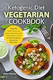 Ketogenic Diet Vegetarian Cookbook Top 90 Healthy Delicious And Budgetfriendly Keto Recipes For Rapid Weight Loss With 30 Day Ketogenic Vegetarian Meal Plan English Edition