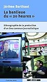 La Banlieue Du %C2%AB 20 Heures %C2%BB: Ethnographie De La Production D'un Lieu Commun Journalistique (l'ordre Des Choses)