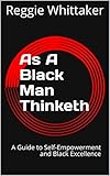 As A Black Man Thinketh A Guide To Selfempowerment And Black Excellence